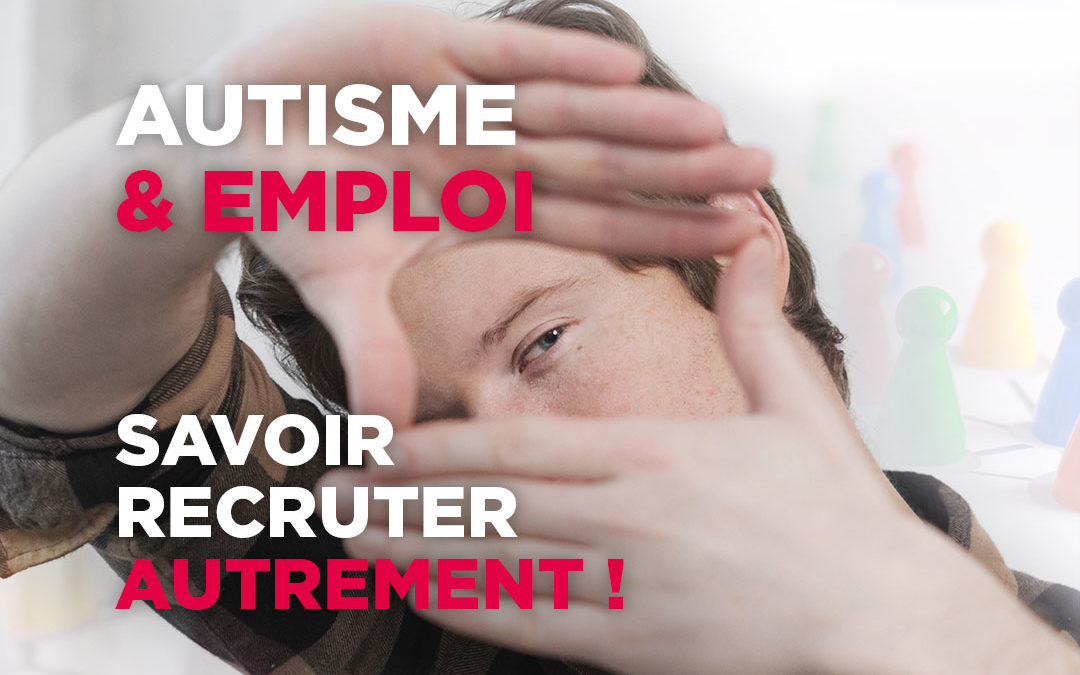 Autisme et emploi, savoir recruter autrement
